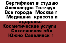 Сертификат в студию Александра Тожчууа - Все города, Москва г. Медицина, красота и здоровье » Косметические услуги   . Сахалинская обл.,Южно-Сахалинск г.